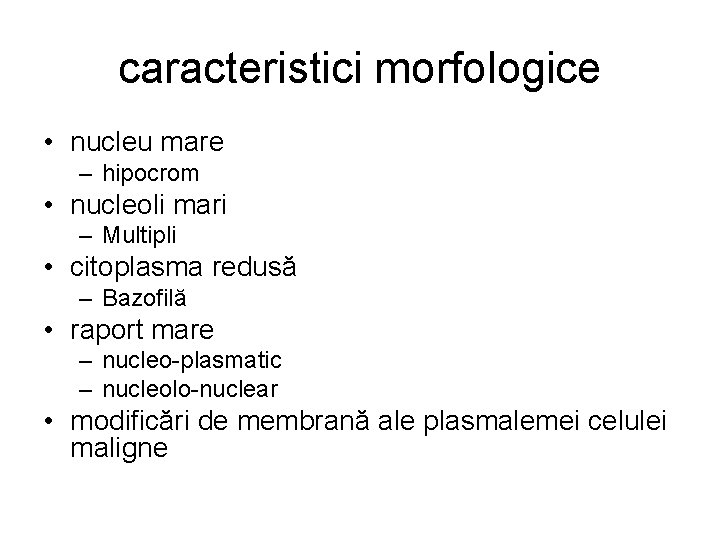 caracteristici morfologice • nucleu mare – hipocrom • nucleoli mari – Multipli • citoplasma caracteristici morfologice • nucleu mare – hipocrom • nucleoli mari – Multipli • citoplasma