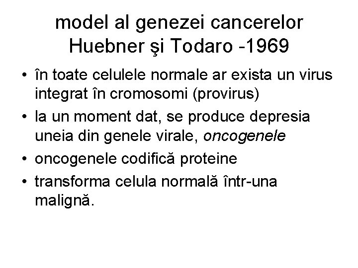 model al genezei cancerelor Huebner şi Todaro -1969 • în toate celulele normale ar model al genezei cancerelor Huebner şi Todaro -1969 • în toate celulele normale ar