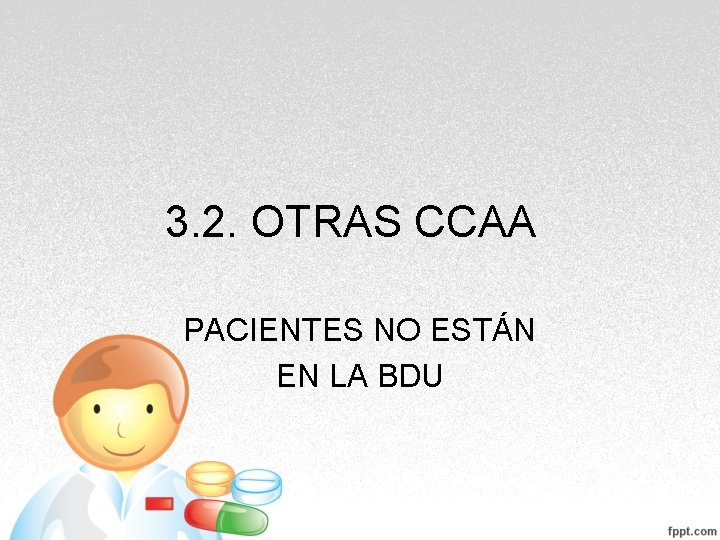 3. 2. OTRAS CCAA PACIENTES NO ESTÁN EN LA BDU 3. 2. OTRAS CCAA PACIENTES NO ESTÁN EN LA BDU