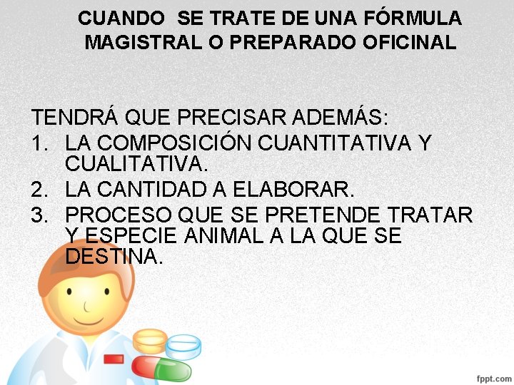 CUANDO SE TRATE DE UNA FÓRMULA MAGISTRAL O PREPARADO OFICINAL TENDRÁ QUE PRECISAR ADEMÁS: CUANDO SE TRATE DE UNA FÓRMULA MAGISTRAL O PREPARADO OFICINAL TENDRÁ QUE PRECISAR ADEMÁS: