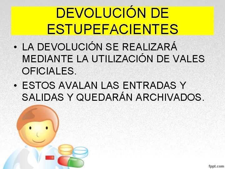 DEVOLUCIÓN DE ESTUPEFACIENTES • LA DEVOLUCIÓN SE REALIZARÁ MEDIANTE LA UTILIZACIÓN DE VALES OFICIALES. DEVOLUCIÓN DE ESTUPEFACIENTES • LA DEVOLUCIÓN SE REALIZARÁ MEDIANTE LA UTILIZACIÓN DE VALES OFICIALES.