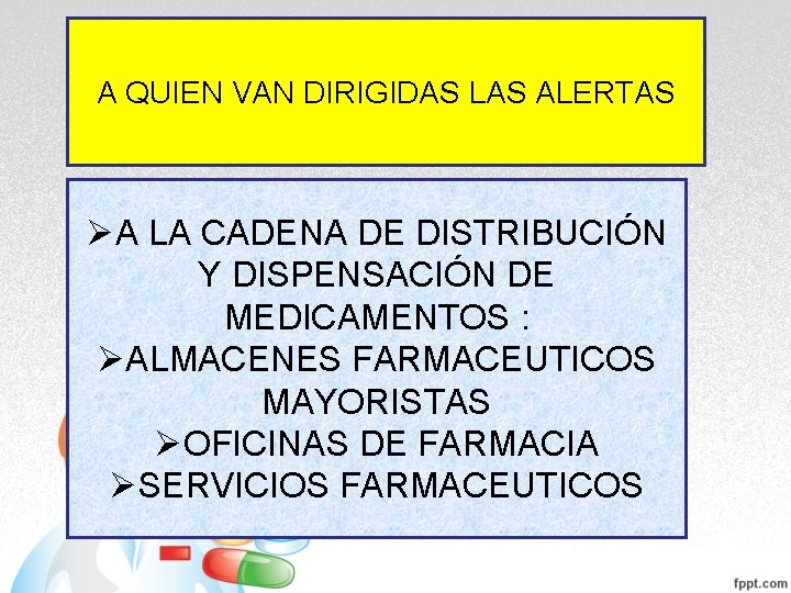 A QUIEN VAN DIRIGIDAS LAS ALERTAS ØA LA CADENA DE DISTRIBUCIÓN Y DISPENSACIÓN DE A QUIEN VAN DIRIGIDAS LAS ALERTAS ØA LA CADENA DE DISTRIBUCIÓN Y DISPENSACIÓN DE