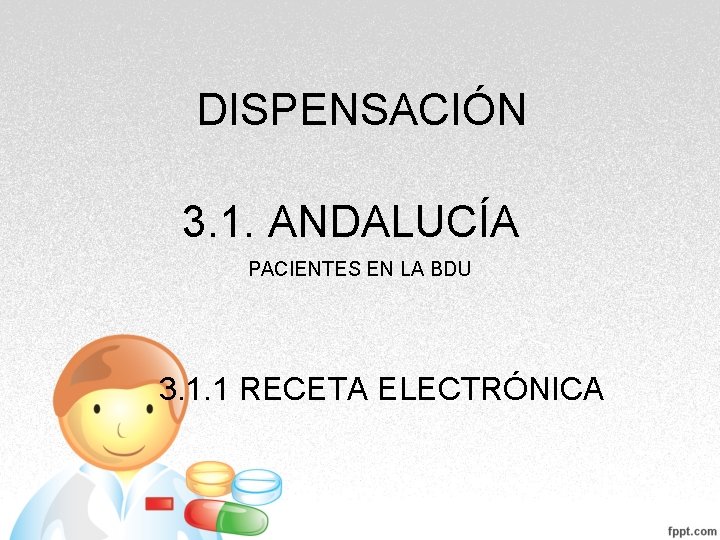 DISPENSACIÓN 3. 1. ANDALUCÍA PACIENTES EN LA BDU 3. 1. 1 RECETA ELECTRÓNICA DISPENSACIÓN 3. 1. ANDALUCÍA PACIENTES EN LA BDU 3. 1. 1 RECETA ELECTRÓNICA