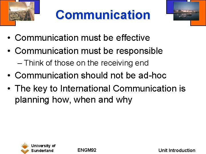 Communication • Communication must be effective • Communication must be responsible – Think of