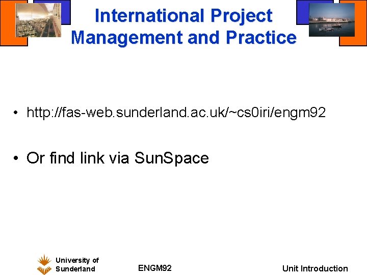 International Project Management and Practice • http: //fas-web. sunderland. ac. uk/~cs 0 iri/engm 92