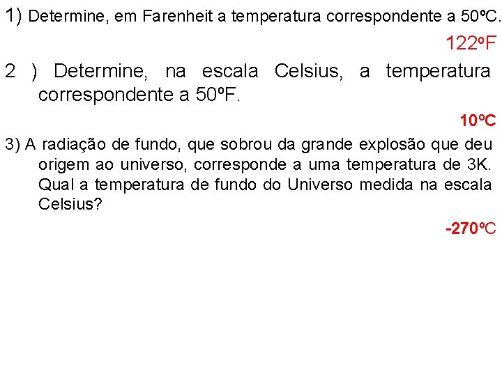 1) Determine, em Farenheit a temperatura correspondente a 50ºC. 122 o. F 2 )