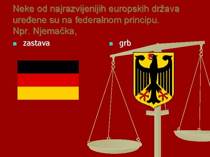 Neke od najrazvijenijih europskih država uređene su na federalnom principu. Npr. Njemačka, n zastava