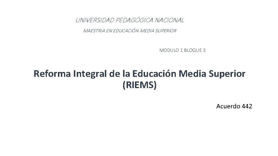 UNIVERSIDAD PEDAGÓGICA NACIONAL MAESTRIA EN EDUCACIÓN MEDIA SUPERIOR MODULO 1 BLOQUE 3 Reforma Integral