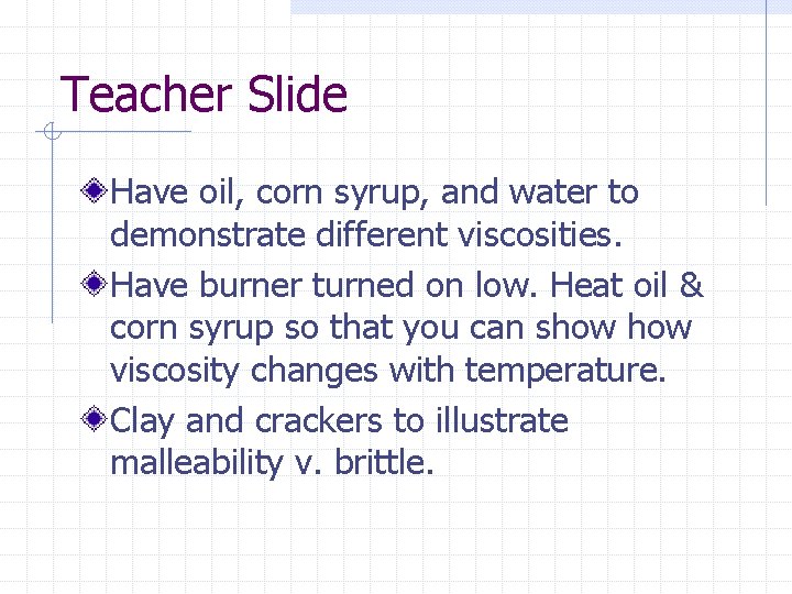 Teacher Slide Have oil, corn syrup, and water to demonstrate different viscosities. Have burner Teacher Slide Have oil, corn syrup, and water to demonstrate different viscosities. Have burner