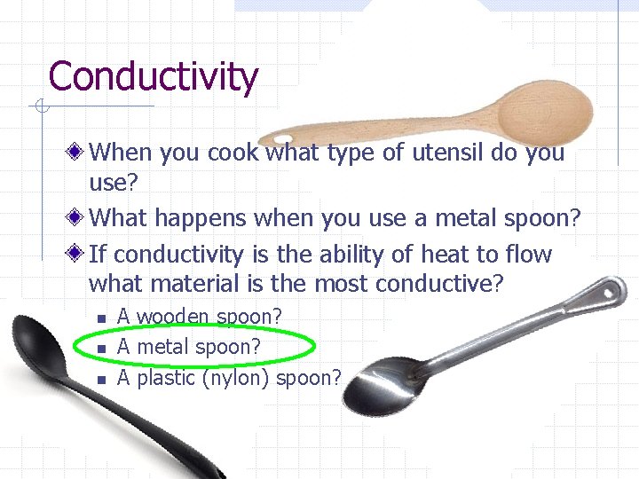 Conductivity When you cook what type of utensil do you use? What happens when Conductivity When you cook what type of utensil do you use? What happens when