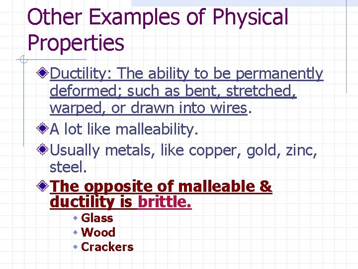 Other Examples of Physical Properties Ductility: The ability to be permanently deformed; such as Other Examples of Physical Properties Ductility: The ability to be permanently deformed; such as