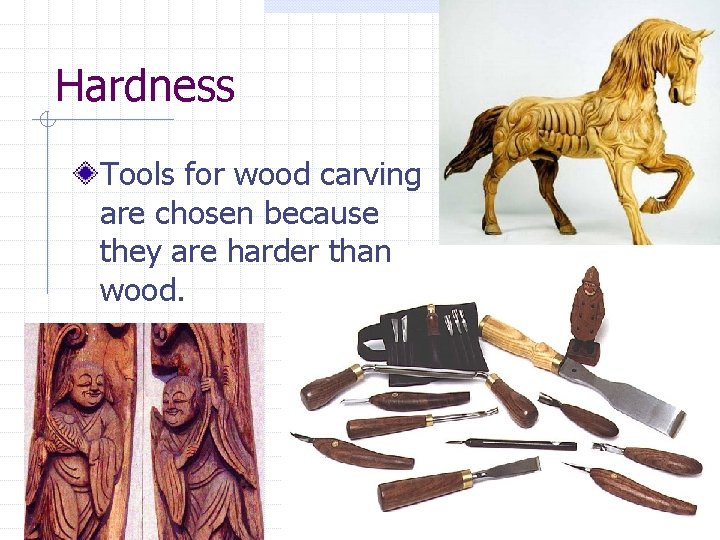 Hardness Tools for wood carving are chosen because they are harder than wood. Hardness Tools for wood carving are chosen because they are harder than wood.