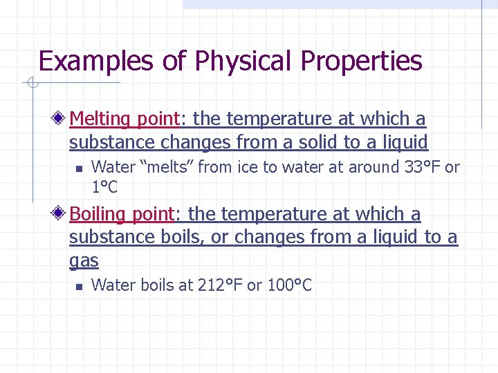 Examples of Physical Properties Melting point: the temperature at which a substance changes from Examples of Physical Properties Melting point: the temperature at which a substance changes from