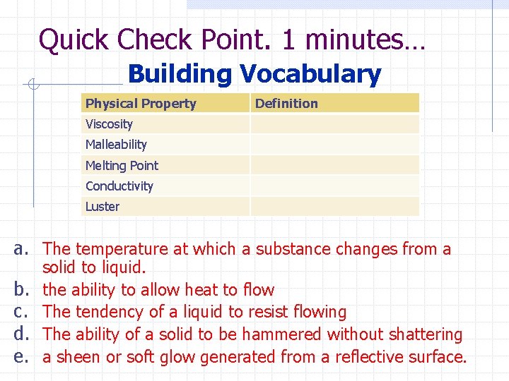 Quick Check Point. 1 minutes… Building Vocabulary Physical Property Definition Viscosity Malleability Melting Point Quick Check Point. 1 minutes… Building Vocabulary Physical Property Definition Viscosity Malleability Melting Point