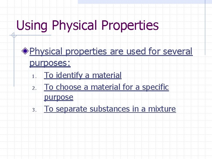 Using Physical Properties Physical properties are used for several purposes: 1. 2. 3. To Using Physical Properties Physical properties are used for several purposes: 1. 2. 3. To