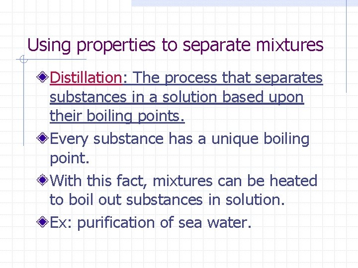 Using properties to separate mixtures Distillation: The process that separates substances in a solution Using properties to separate mixtures Distillation: The process that separates substances in a solution