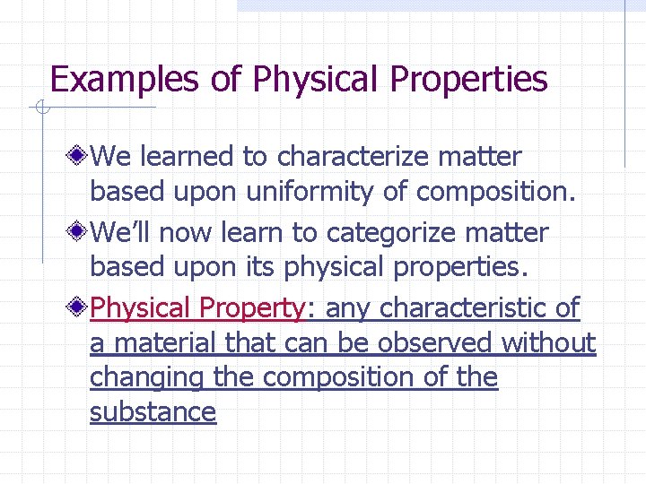 Examples of Physical Properties We learned to characterize matter based upon uniformity of composition. Examples of Physical Properties We learned to characterize matter based upon uniformity of composition.