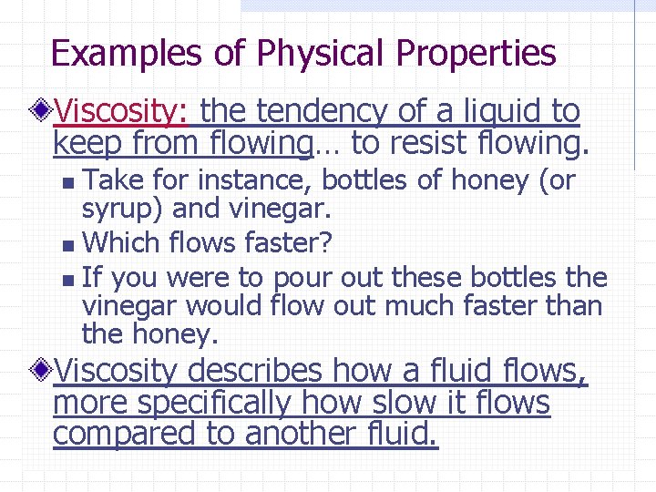Examples of Physical Properties Viscosity: the tendency of a liquid to keep from flowing… Examples of Physical Properties Viscosity: the tendency of a liquid to keep from flowing…