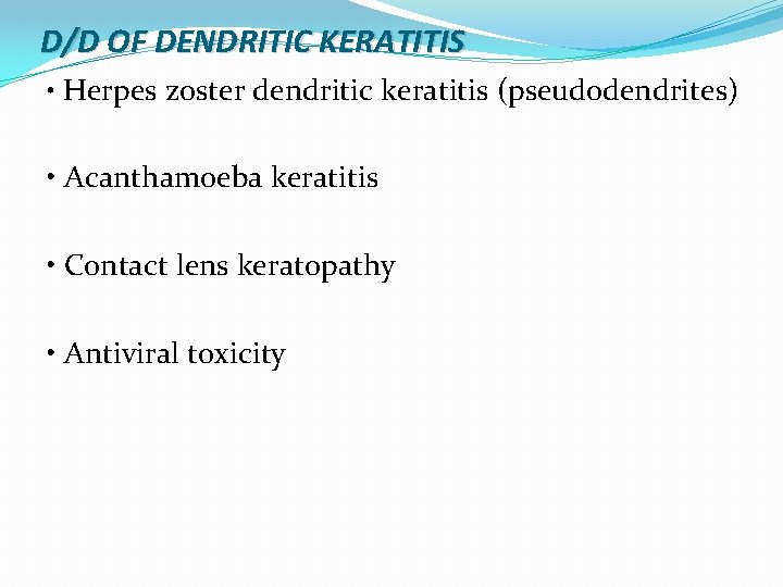 D/D OF DENDRITIC KERATITIS • Herpes zoster dendritic keratitis (pseudodendrites) • Acanthamoeba keratitis •