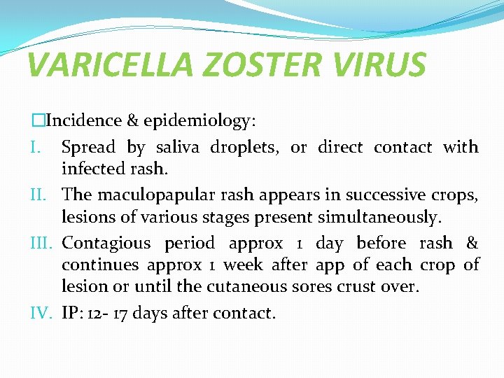 VARICELLA ZOSTER VIRUS �Incidence & epidemiology: I. Spread by saliva droplets, or direct contact