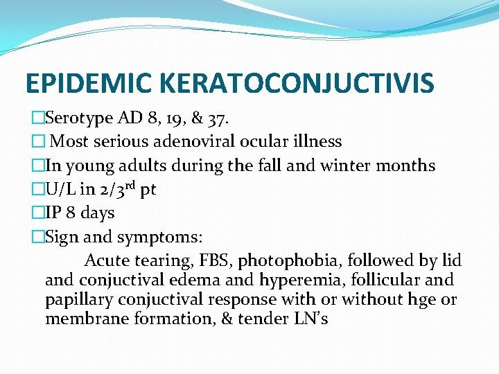 EPIDEMIC KERATOCONJUCTIVIS �Serotype AD 8, 19, & 37. � Most serious adenoviral ocular illness