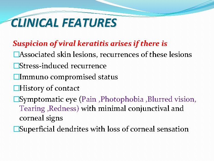 CLINICAL FEATURES Suspicion of viral keratitis arises if there is �Associated skin lesions, recurrences