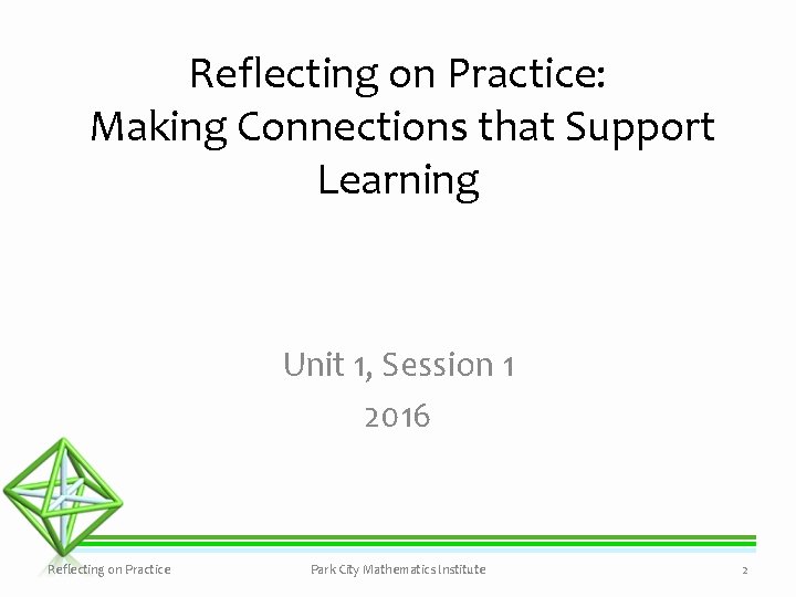 Reflecting on Practice: Making Connections that Support Learning Unit 1, Session 1 2016 Reflecting