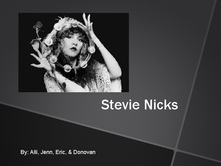 Stevie Nicks By: Alli, Jenn, Eric, & Donovan 