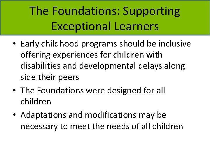 The Foundations: Supporting Exceptional Learners • Early childhood programs should be inclusive offering experiences