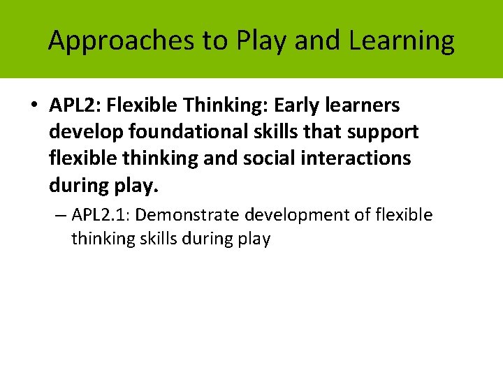 Approaches to Play and Learning • APL 2: Flexible Thinking: Early learners develop foundational