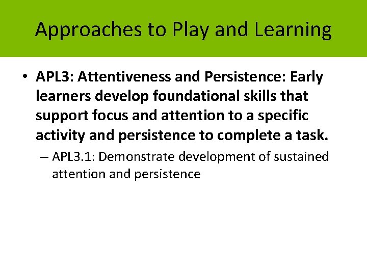 Approaches to Play and Learning • APL 3: Attentiveness and Persistence: Early learners develop