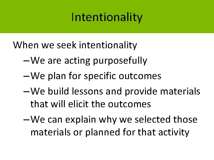 Intentionality When we seek intentionality – We are acting purposefully – We plan for