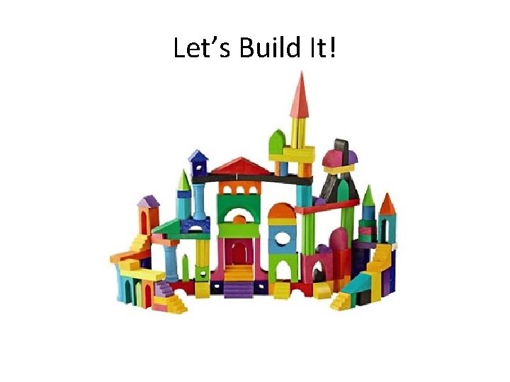 Let’s Build It! 