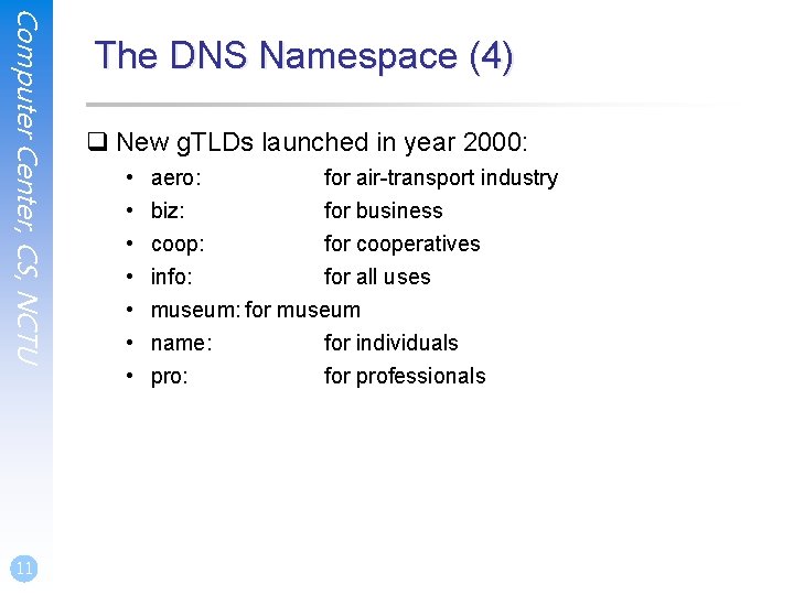 Computer Center, CS, NCTU 11 The DNS Namespace (4) q New g. TLDs launched Computer Center, CS, NCTU 11 The DNS Namespace (4) q New g. TLDs launched