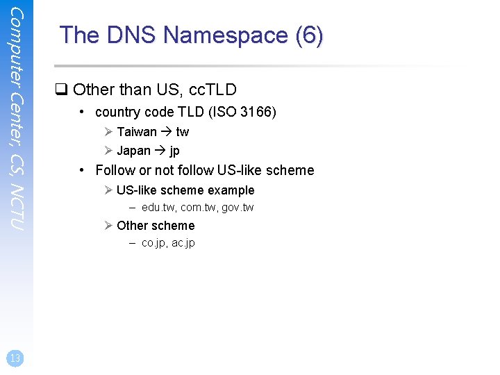 Computer Center, CS, NCTU The DNS Namespace (6) q Other than US, cc. TLD Computer Center, CS, NCTU The DNS Namespace (6) q Other than US, cc. TLD