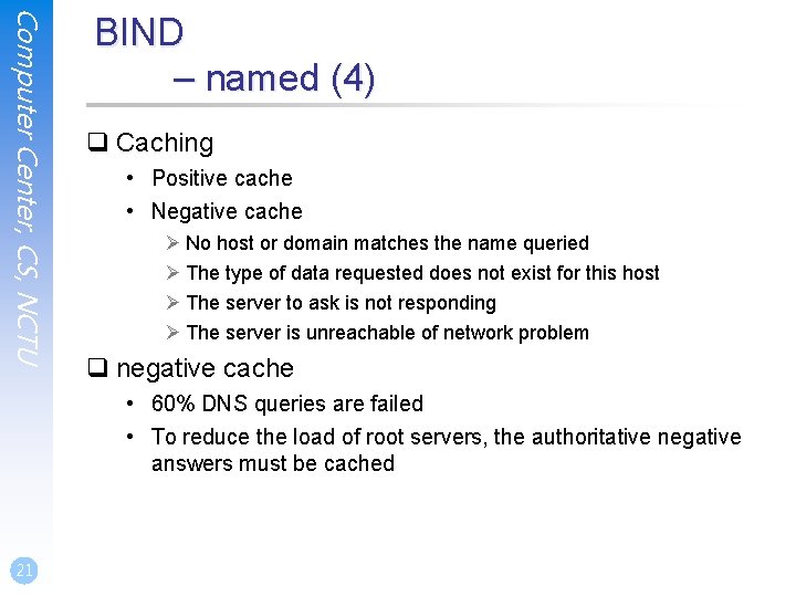 Computer Center, CS, NCTU BIND – named (4) q Caching • Positive cache • Computer Center, CS, NCTU BIND – named (4) q Caching • Positive cache •