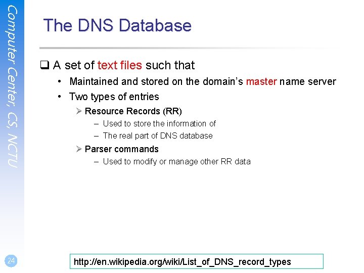 Computer Center, CS, NCTU 24 The DNS Database q A set of text files Computer Center, CS, NCTU 24 The DNS Database q A set of text files