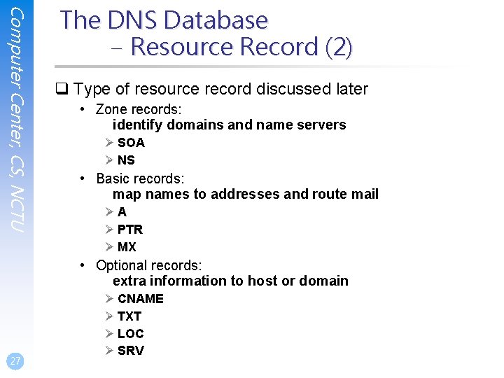Computer Center, CS, NCTU The DNS Database – Resource Record (2) q Type of Computer Center, CS, NCTU The DNS Database – Resource Record (2) q Type of