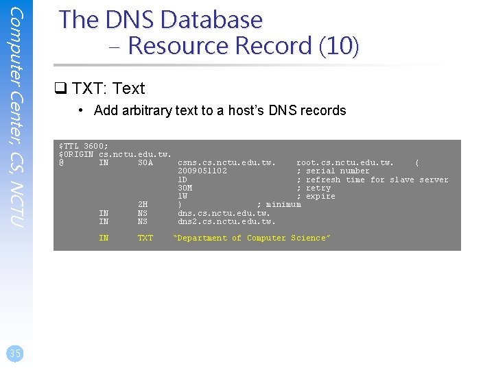 Computer Center, CS, NCTU The DNS Database – Resource Record (10) q TXT: Text Computer Center, CS, NCTU The DNS Database – Resource Record (10) q TXT: Text