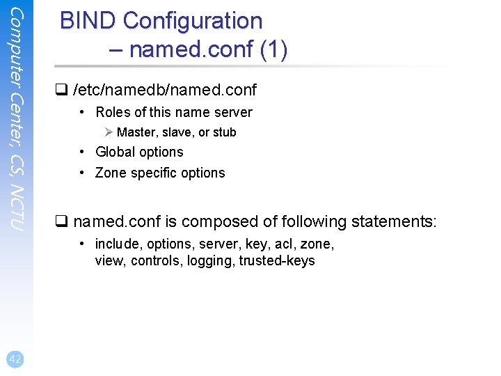 Computer Center, CS, NCTU BIND Configuration – named. conf (1) q /etc/namedb/named. conf • Computer Center, CS, NCTU BIND Configuration – named. conf (1) q /etc/namedb/named. conf •