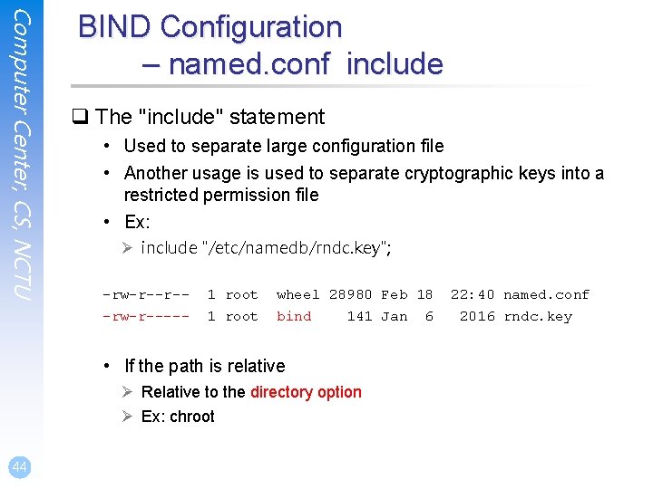 Computer Center, CS, NCTU BIND Configuration – named. conf include q The "include" statement Computer Center, CS, NCTU BIND Configuration – named. conf include q The "include" statement