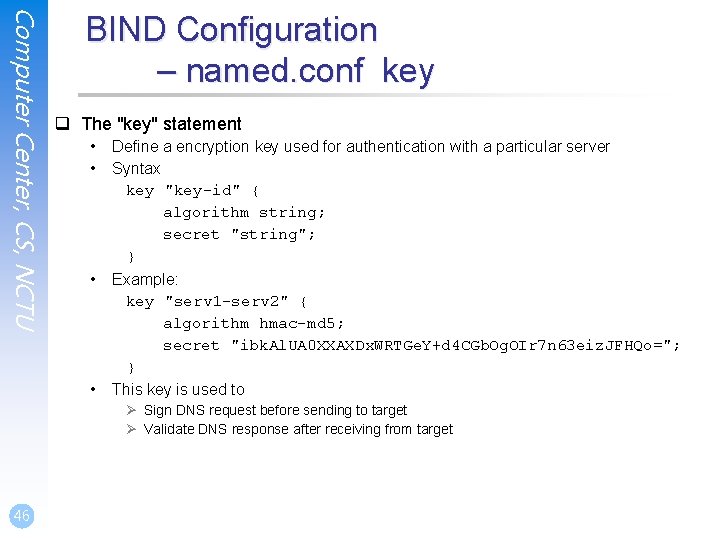 Computer Center, CS, NCTU BIND Configuration – named. conf key q The "key" statement Computer Center, CS, NCTU BIND Configuration – named. conf key q The "key" statement