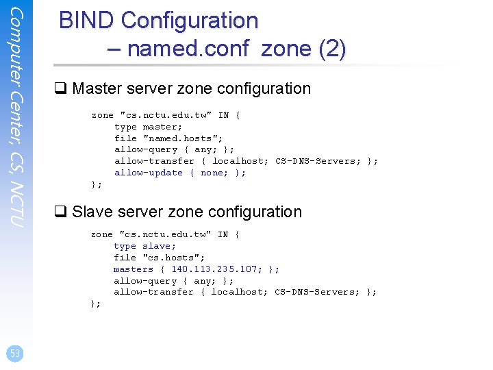 Computer Center, CS, NCTU BIND Configuration – named. conf zone (2) q Master server Computer Center, CS, NCTU BIND Configuration – named. conf zone (2) q Master server