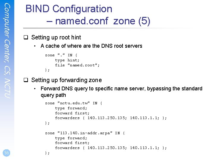 Computer Center, CS, NCTU BIND Configuration – named. conf zone (5) q Setting up Computer Center, CS, NCTU BIND Configuration – named. conf zone (5) q Setting up