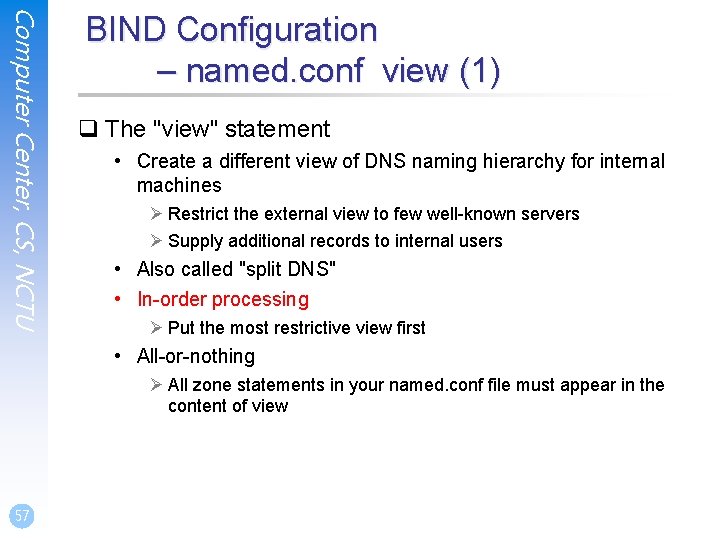Computer Center, CS, NCTU BIND Configuration – named. conf view (1) q The "view" Computer Center, CS, NCTU BIND Configuration – named. conf view (1) q The "view"