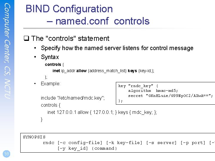 Computer Center, CS, NCTU 59 BIND Configuration – named. conf controls q The "controls" Computer Center, CS, NCTU 59 BIND Configuration – named. conf controls q The "controls"
