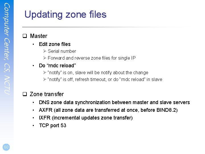 Computer Center, CS, NCTU Updating zone files q Master • Edit zone files Ø Computer Center, CS, NCTU Updating zone files q Master • Edit zone files Ø