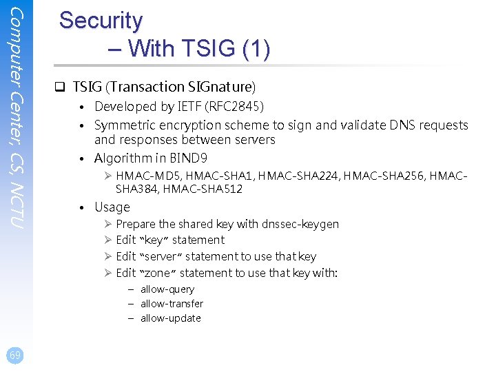 Computer Center, CS, NCTU Security – With TSIG (1) q TSIG (Transaction SIGnature) • Computer Center, CS, NCTU Security – With TSIG (1) q TSIG (Transaction SIGnature) •