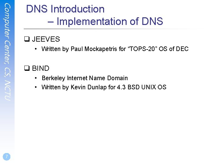 Computer Center, CS, NCTU 7 DNS Introduction – Implementation of DNS q JEEVES • Computer Center, CS, NCTU 7 DNS Introduction – Implementation of DNS q JEEVES •
