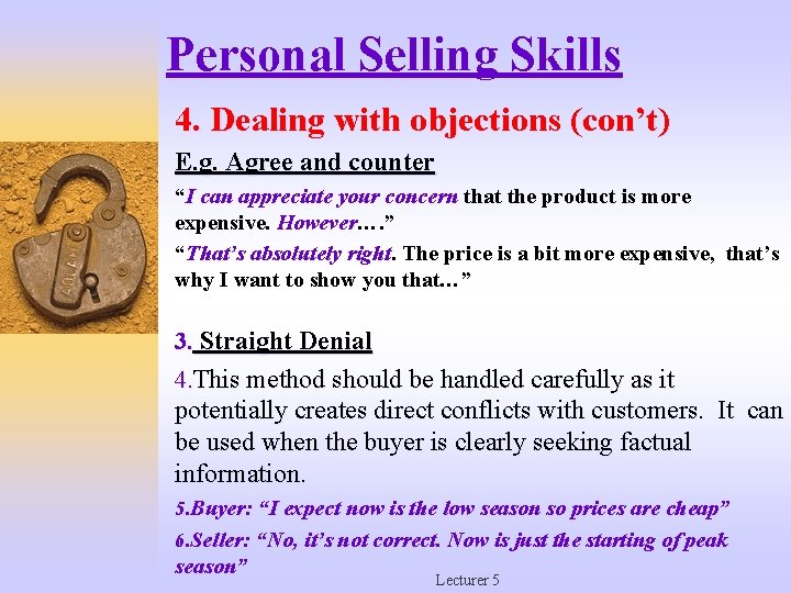 Personal Selling Skills 4. Dealing with objections (con’t) E. g. Agree and counter “I